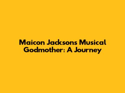 Maicon Jackson's Musical Godmother: A Journey