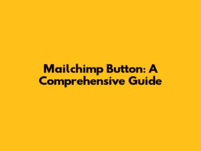 Mailchimp Button: A Comprehensive Guide