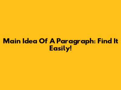 Main Idea Of A Paragraph: Find It Easily!