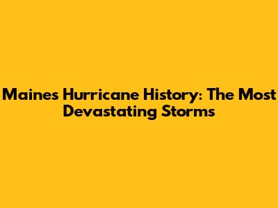Maine's Hurricane History: The Most Devastating Storms