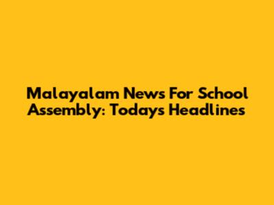 Malayalam News For School Assembly: Today's Headlines