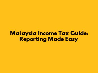 Malaysia Income Tax Guide: Reporting Made Easy