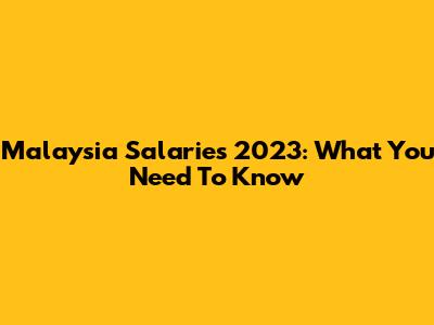 Malaysia Salaries 2023: What You Need To Know