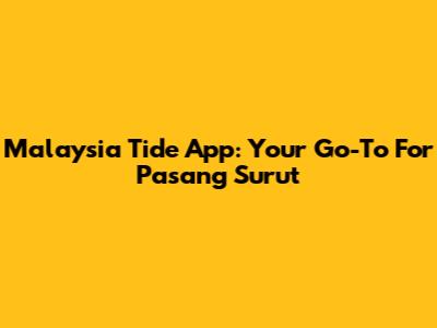 Malaysia Tide App: Your Go-To For Pasang Surut