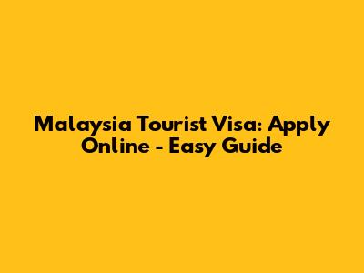Malaysia Tourist Visa: Apply Online - Easy Guide