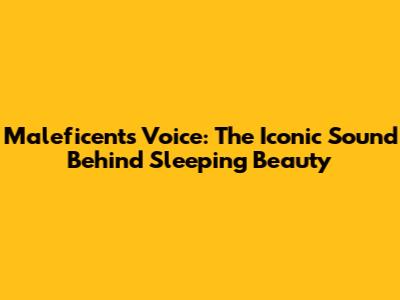 Maleficent's Voice: The Iconic Sound Behind Sleeping Beauty