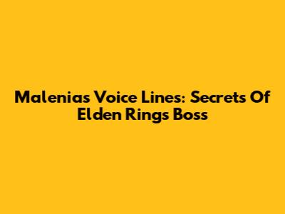 Malenia's Voice Lines: Secrets Of Elden Ring's Boss