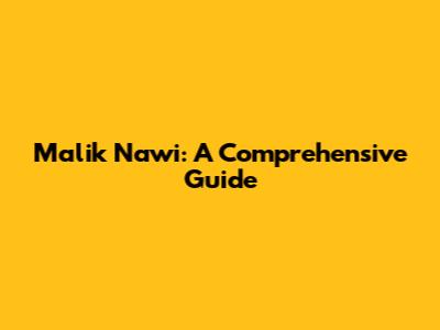 Malik Nawi: A Comprehensive Guide
