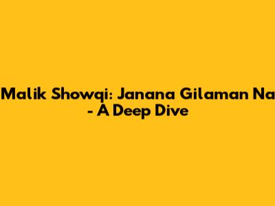 Malik Showqi: Janana Gilaman Na - A Deep Dive