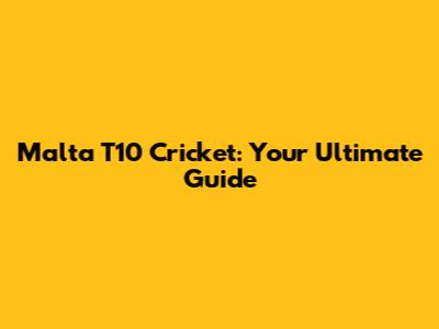 Malta T10 Cricket: Your Ultimate Guide
