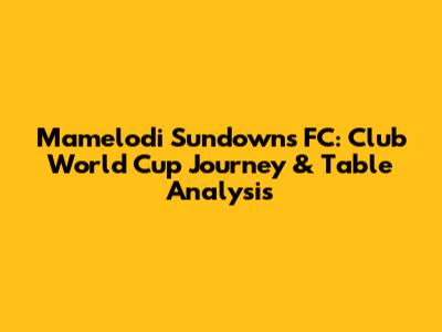 Mamelodi Sundowns FC: Club World Cup Journey & Table Analysis