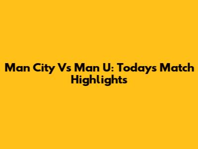 Man City Vs Man U: Today's Match Highlights