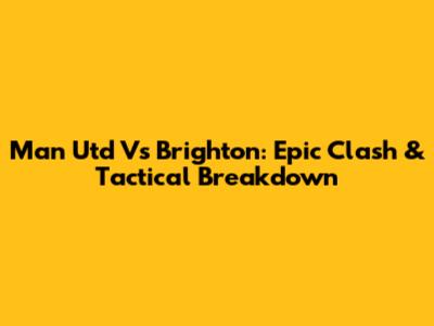 Man Utd Vs Brighton: Epic Clash & Tactical Breakdown