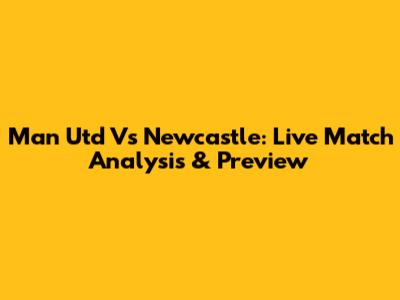 Man Utd Vs Newcastle: Live Match Analysis & Preview