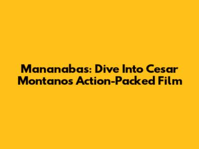 Mananabas: Dive Into Cesar Montano's Action-Packed Film