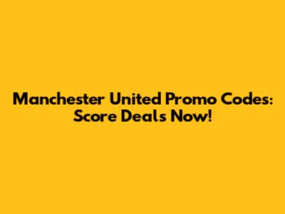 Manchester United Promo Codes: Score Deals Now!