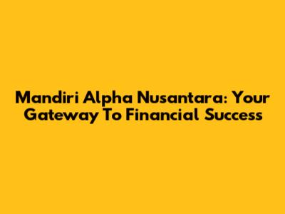 Mandiri Alpha Nusantara: Your Gateway To Financial Success