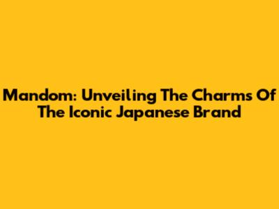 Mandom: Unveiling The Charms Of The Iconic Japanese Brand