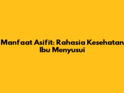 Manfaat Asifit: Rahasia Kesehatan Ibu Menyusui