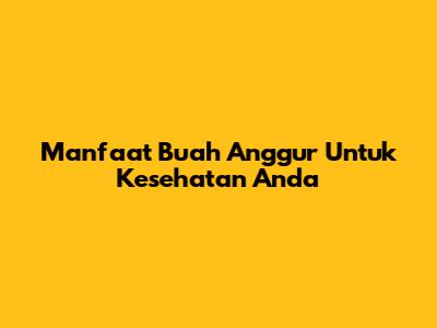 Manfaat Buah Anggur Untuk Kesehatan Anda