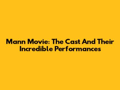 Mann Movie: The Cast And Their Incredible Performances