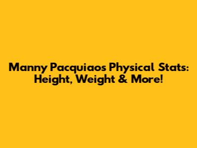 Manny Pacquiao's Physical Stats: Height, Weight & More!