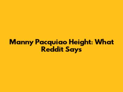 Manny Pacquiao Height: What Reddit Says