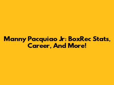 Manny Pacquiao Jr: BoxRec Stats, Career, And More!