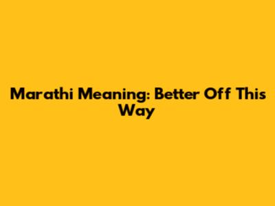 Marathi Meaning: 'Better Off This Way'