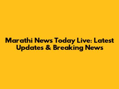 Marathi News Today Live: Latest Updates & Breaking News
