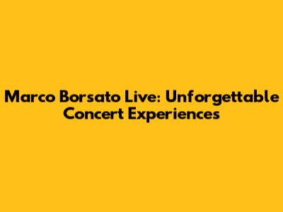 Marco Borsato Live: Unforgettable Concert Experiences