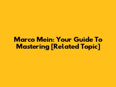 Marco Mein: Your Guide To Mastering [Related Topic]