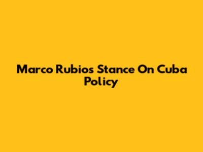 Marco Rubio's Stance On Cuba Policy