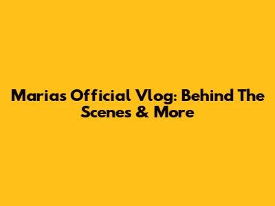 Maria's Official Vlog: Behind The Scenes & More