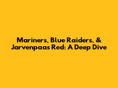 Mariners, Blue Raiders, & Jarvenpaa's Red: A Deep Dive