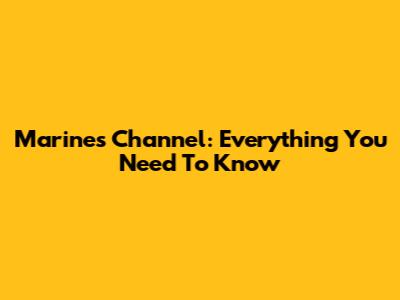 Marines Channel: Everything You Need To Know