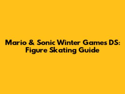 Mario & Sonic Winter Games DS: Figure Skating Guide