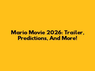 Mario Movie 2026: Trailer, Predictions, And More!
