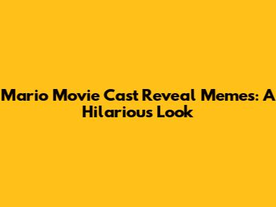 Mario Movie Cast Reveal Memes: A Hilarious Look