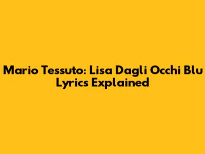 Mario Tessuto: Lisa Dagli Occhi Blu Lyrics Explained