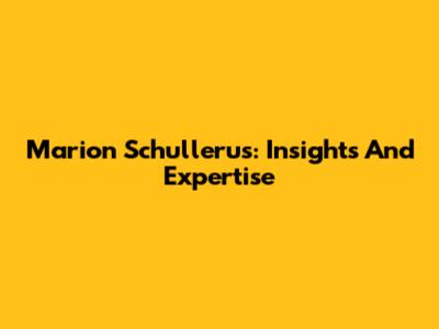 Marion Schullerus: Insights And Expertise