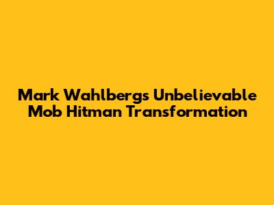 Mark Wahlberg's Unbelievable Mob Hitman Transformation