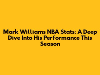 Mark Williams NBA Stats: A Deep Dive Into His Performance This Season