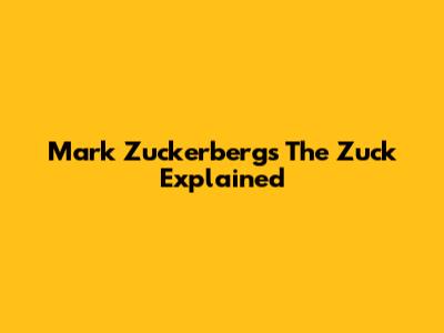 Mark Zuckerberg's 'The Zuck' Explained