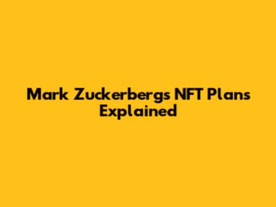 Mark Zuckerberg's NFT Plans Explained