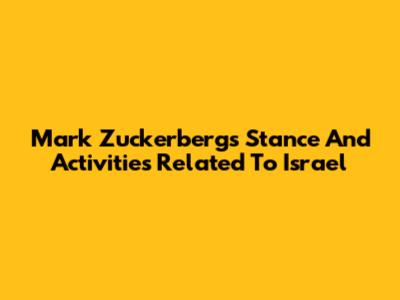 Mark Zuckerberg's Stance And Activities Related To Israel