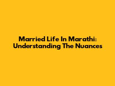 Married Life In Marathi: Understanding The Nuances