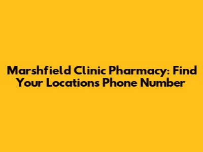 Marshfield Clinic Pharmacy: Find Your Location's Phone Number