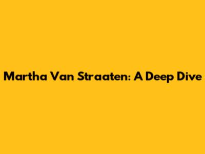 Martha Van Straaten: A Deep Dive