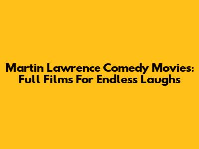 Martin Lawrence Comedy Movies: Full Films For Endless Laughs
